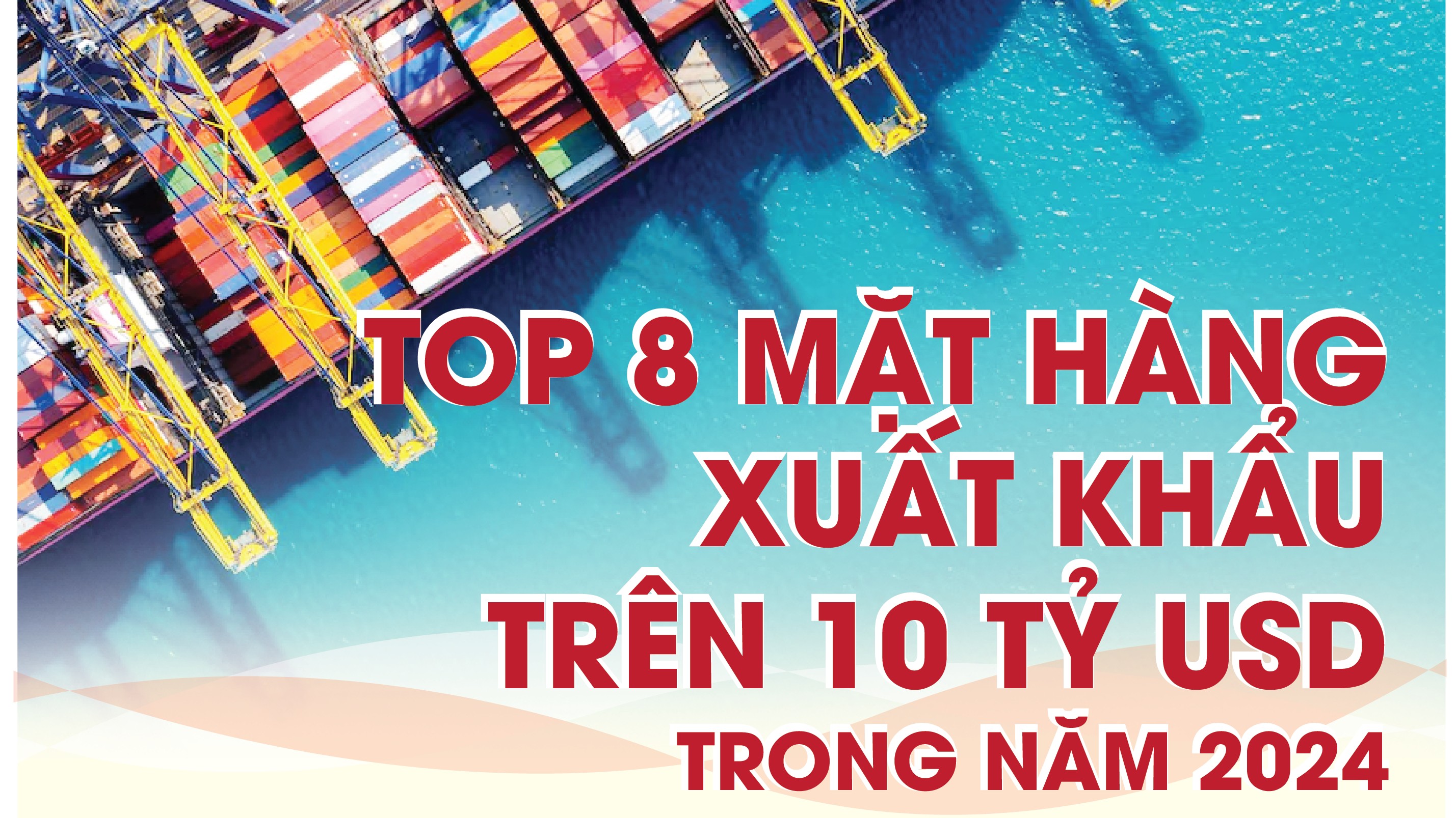 Infographics: Top 8 mặt hàng xuất khẩu trên 10 tỷ USD trong năm 2024