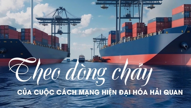 Theo dòng chảy của cuộc cách mạng hiện đại hóa hải quan