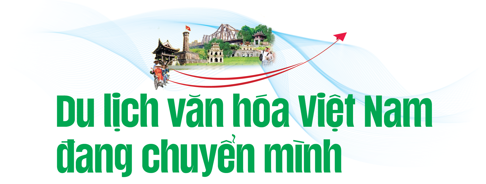 Văn hoá là động lực tăng trưởng mới của ngành du lịch Văn hoá là động lực tăng trưởng mới của ngành du lịch